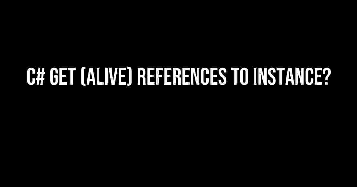 C# Get (alive) references to instance?