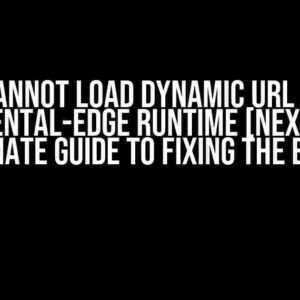 Cannot Load Dynamic URL in Experimental-Edge Runtime [Next.js]: The Ultimate Guide to Fixing the Error