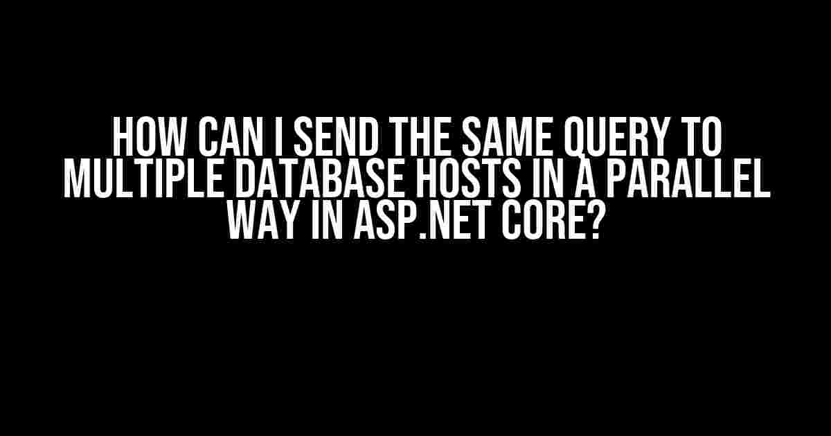 How can I send the same query to multiple database hosts in a parallel way in ASP.NET Core?