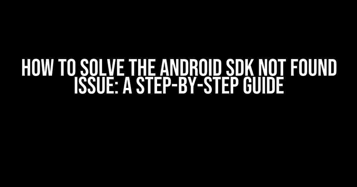 How to Solve the Android SDK Not Found Issue: A Step-by-Step Guide