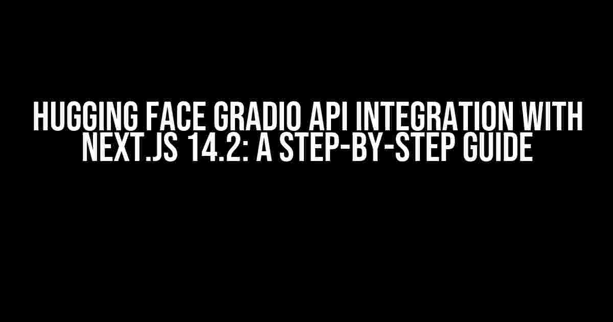 Hugging Face Gradio API Integration with Next.js 14.2: A Step-by-Step Guide