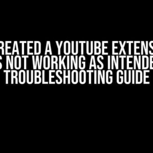 I Have Created a YouTube Extension, But It’s Not Working as Intended – Troubleshooting Guide