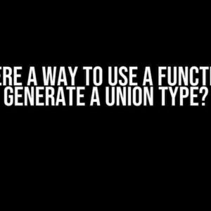 Is There a Way to Use a Function to Generate a Union Type?