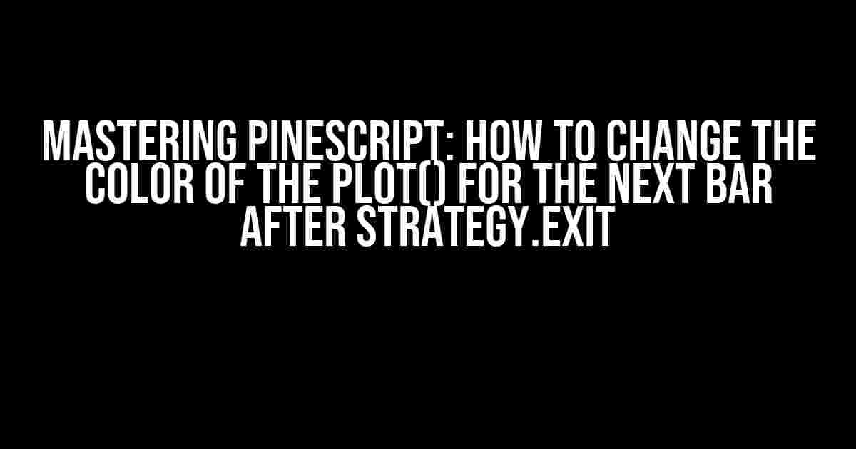 Mastering PineScript: How to Change the Color of the Plot() for the Next Bar After Strategy.Exit