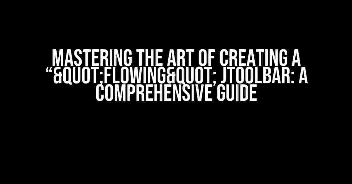 Mastering the Art of Creating a “"Flowing" JToolBar: A Comprehensive Guide