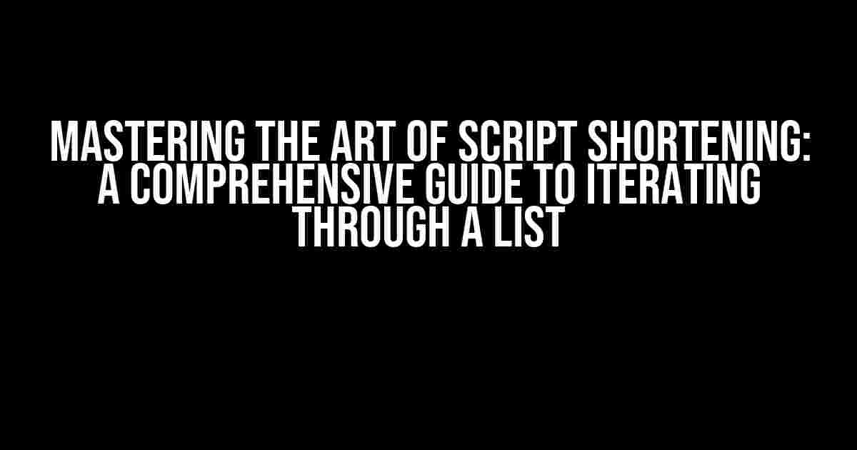 Mastering the Art of Script Shortening: A Comprehensive Guide to Iterating Through a List