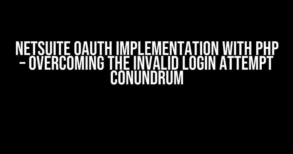 Netsuite Oauth Implementation with PHP – Overcoming the Invalid Login Attempt Conundrum