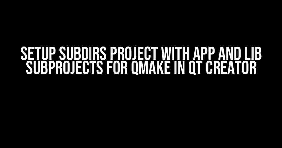 Setup Subdirs Project with App and Lib Subprojects for QMake in Qt Creator