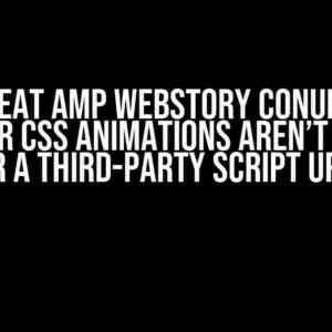 The Great AMP Webstory Conundrum: Why Your CSS Animations Aren’t Working After a Third-Party Script Update