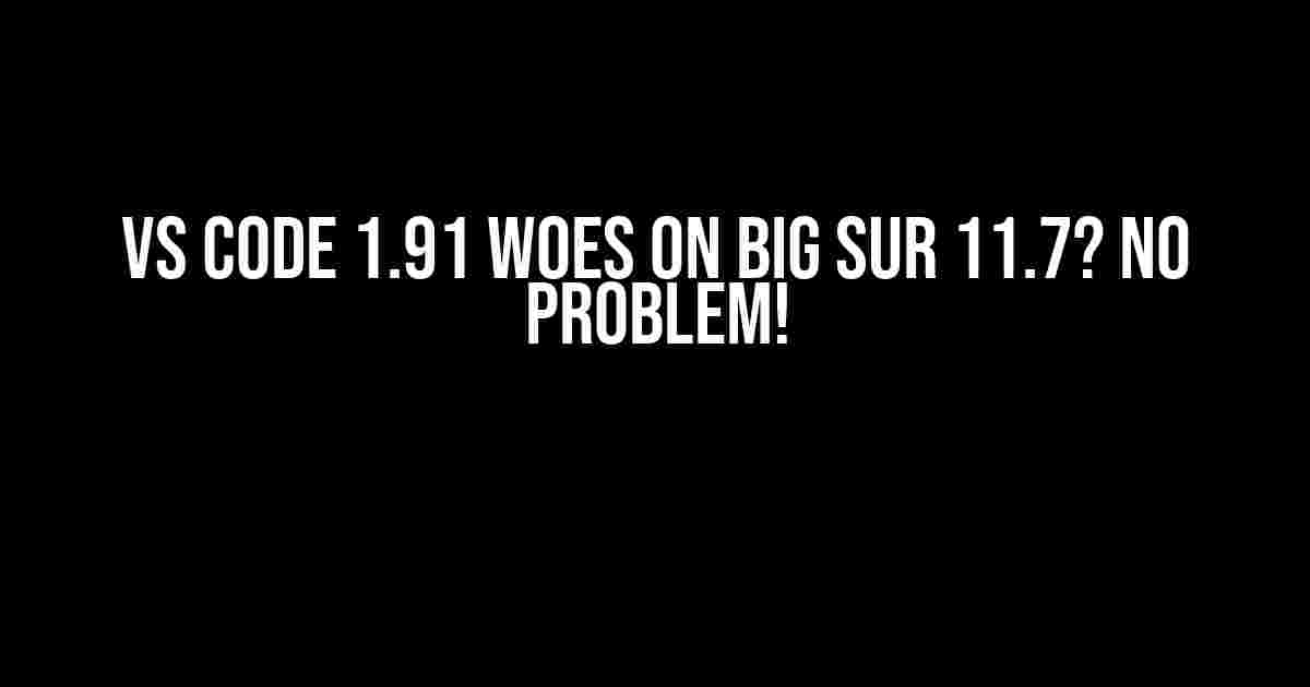 VS Code 1.91 Woes on Big Sur 11.7? No Problem!